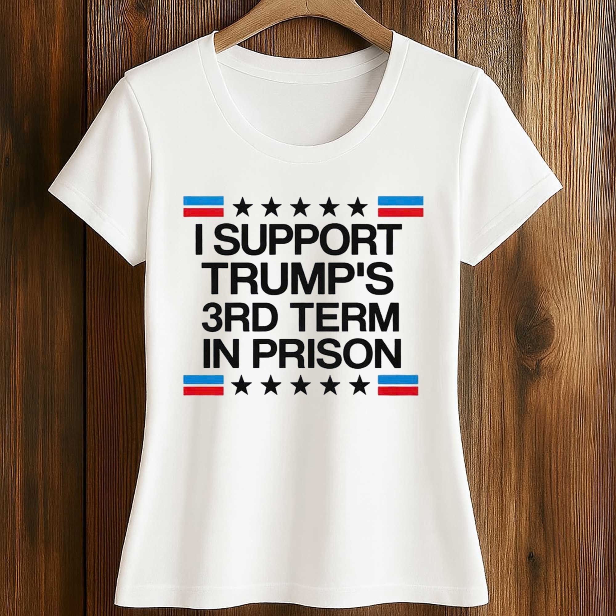 I Support Trump’s 3rd Term In Prison Shirt 2 I Support Trump’s 3rd Term In Prison Shirt (2)