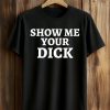 Show Me Your Dick Shirt (1)