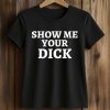 Show Me Your Dick Shirt (2)