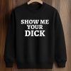 Show Me Your Dick Shirt (3)
