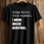 Some People Have Hobbies I Watch College Basketball Shirt