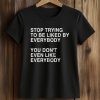 Stop Trying To Be Liked By Everybody You Don't Even Like Everybody Shirt (2)