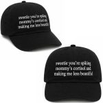 Sweetie You're Spiking Mommy's Cortisol And Making Me Less Beautiful Hat