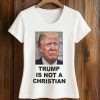 Trump Is Not A Christian Shirt (2)