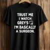 Trust Me I Watch Grey’s I’m Basically A Surgeon Shirt (1)