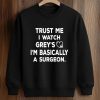 Trust Me I Watch Grey’s I’m Basically A Surgeon Shirt (3)