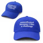 Unmedicated Because I Like A Challenge Hat