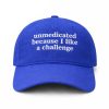Unmedicated Because I Like A Challenge Hat (2)