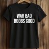 War Bad Boobs Good Shirt (2)