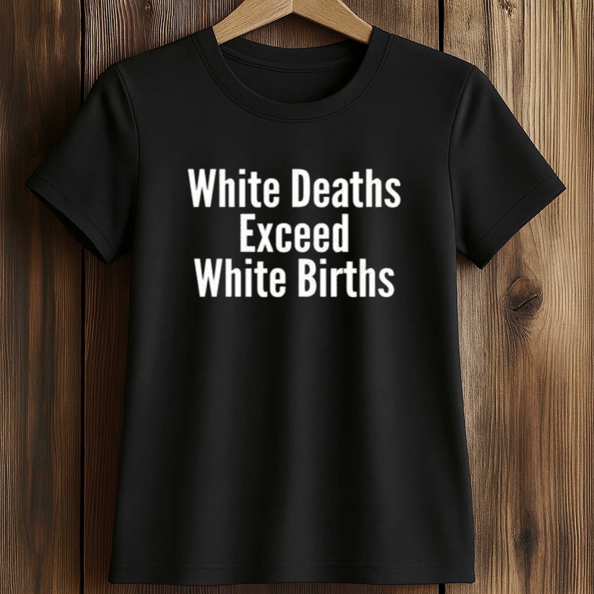 White Deaths Exceed White Births Shirt 2 White Deaths Exceed White Births Shirt (2)
