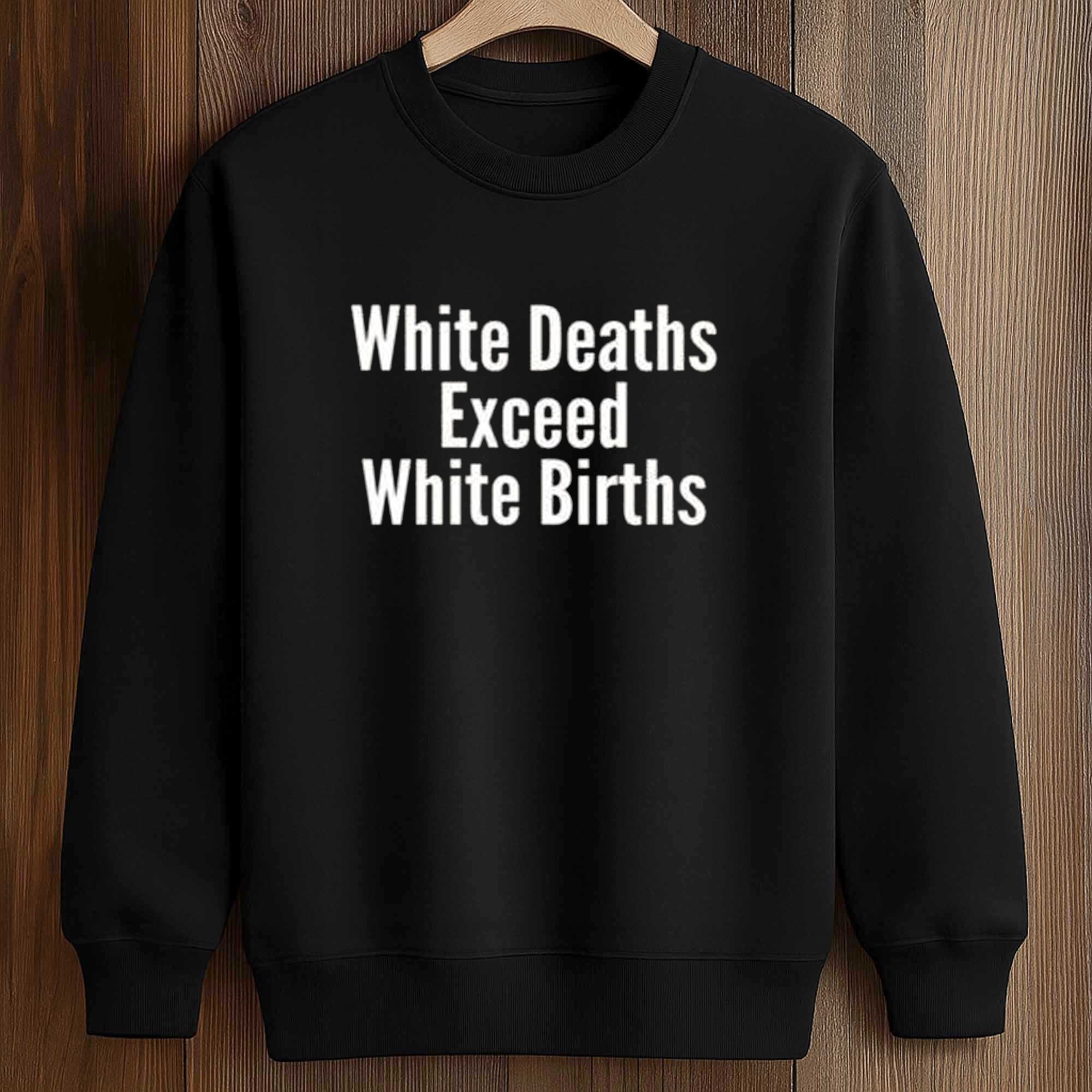 White Deaths Exceed White Births Shirt 3 White Deaths Exceed White Births Shirt (3)