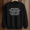 Why Be Racist Sexist Homophobic Or Transphobic When You Could Just Be Quiet Shirt 6 Why Be Racist Sexist Homophobic Or Transphobic When You Could Just Be Quiet Shirt (3)