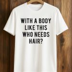 With A Body Like This Who Needs Hair Shirt
