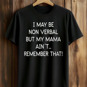 I May Be Non Verbal But My Mama Ain't Remember That Shirt (1)