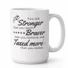 You Are Stronger Than You Seem, Braver Than You Believe, And Taxed More Than You Realize Mug (1)