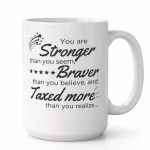 You Are Stronger Than You Seem Braver Than You Believe And Taxed More Than You Realize Mug