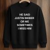 He Said Justin Bieber Or Me Sometimes I Miss Him Shirt (3)