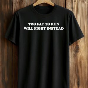 Too Fat To Run Will Fight Instead Shirt