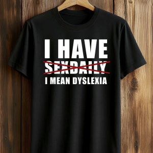 I Have Sexdaily I Mean Dyslexia Shirt (1)