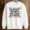 I Support Trump’s 3rd Term In Prison Shirt 6 I Support Trump’s 3rd Term In Prison Shirt (3)