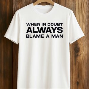 When In Doubt Always Blame A Man Shirt (1)