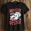 2026 Moister Than An Oyster Shirt 5 2026 Moister Than An Oyster Shirt (2)