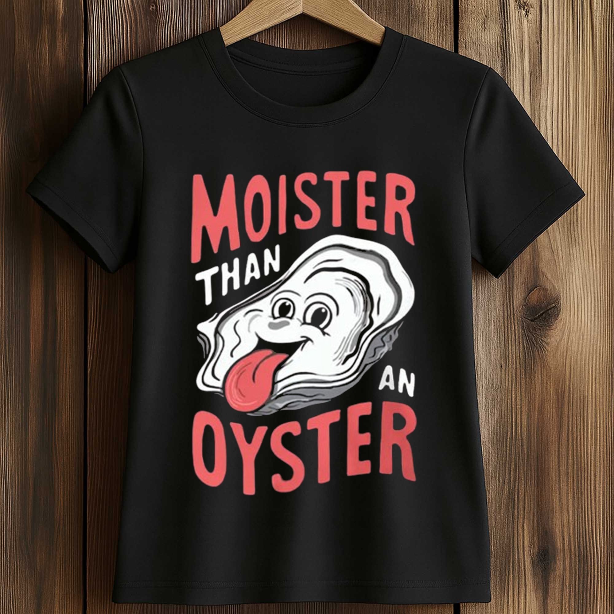 2026 Moister Than An Oyster Shirt 2 2026 Moister Than An Oyster Shirt (2)