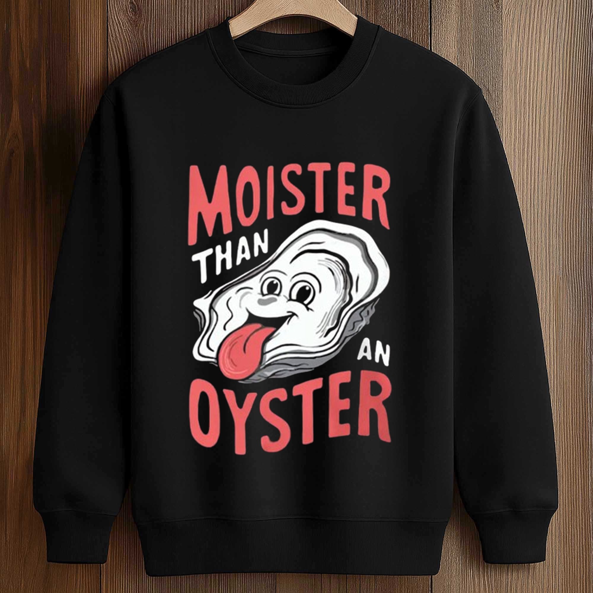 2026 Moister Than An Oyster Shirt 3 2026 Moister Than An Oyster Shirt (3)