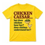 Chicken Caesar But Does Chicken Hear Her Does Chicken Understand Her Shirt