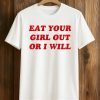 Eat Your Girl Out Or I Will Shirt 5 Eat Your Girl Out Or I Will Shirt (1)