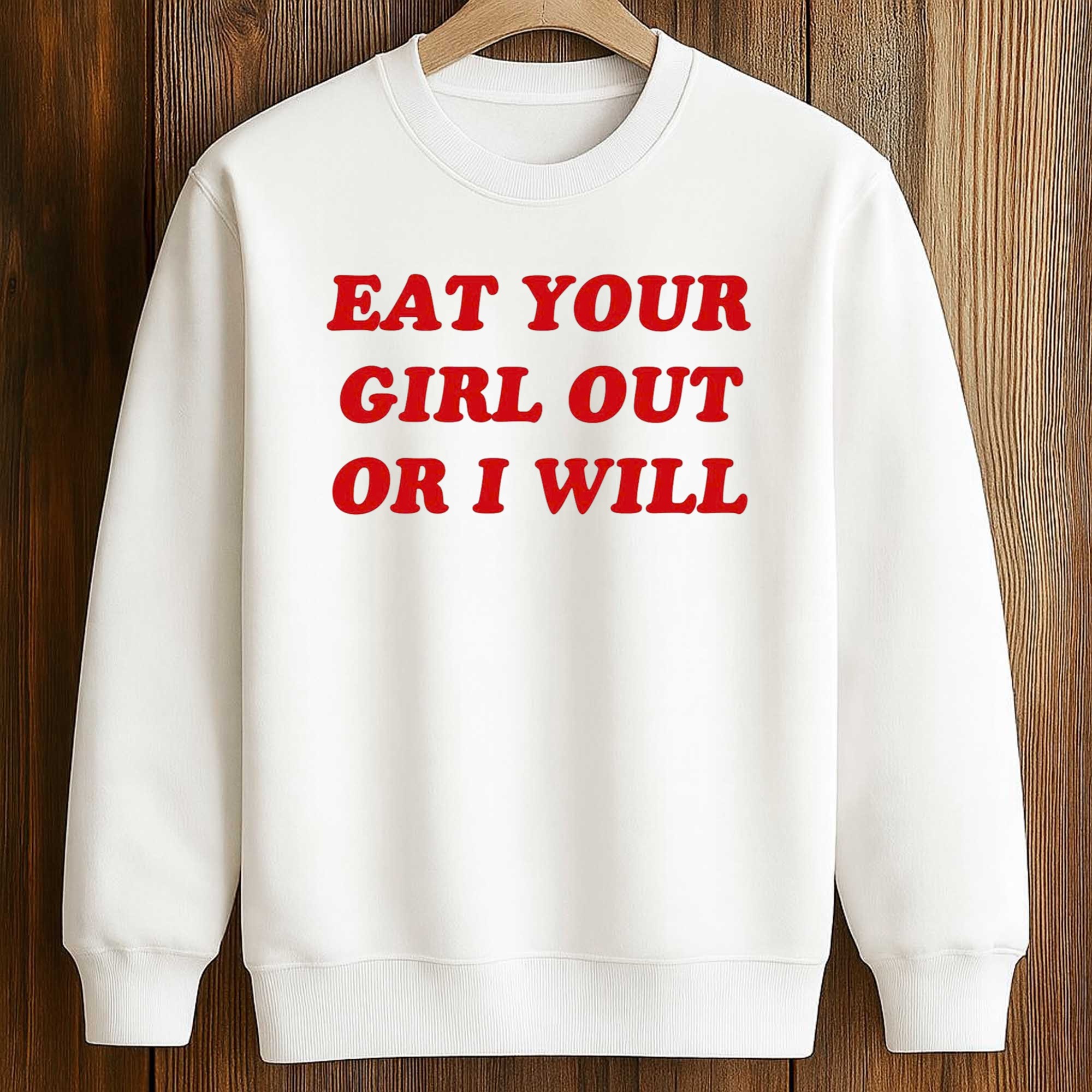 Eat Your Girl Out Or I Will Shirt 3 Eat Your Girl Out Or I Will Shirt (3)