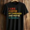 I Like Coffee My Chihuahua And Maybe 3 People Shirt (1)