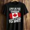 I May Be Old But At Least I Saw Canada Before It Went To Shit Shirt 8 I May Be Old But At Least I Saw Canada Before It Went To Shit Shirt (1)