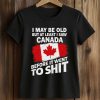 I May Be Old But At Least I Saw Canada Before It Went To Shit Shirt (2)
