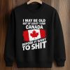 I May Be Old But At Least I Saw Canada Before It Went To Shit Shirt (3)