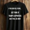 If You Ever Feel Stupid Just Think Of Trump’s Supporters And It Will Go Away Shirt (1)