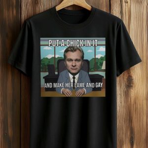 Christopher Nolan Put A Chick In It And Make Her Lame And Gay Shirt (2)