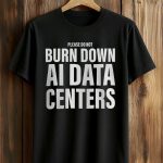 Please Do Not Burn Down AI Data Centers Shirt