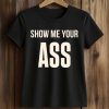 Show Me Your Ass Shirt (2)