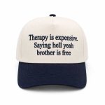 Therapy Is Expensive Saying Hell Yeah Brother Is Free Hat