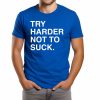 Try Harder Not To Suck Shirt (2)