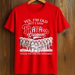 Yes, I'm Old But I Saw Phillies Greatness Shirt