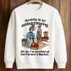 Anxiety Is So Embarrassing Oh No I'm Terrified At The Farmer's Market Shirt (3)