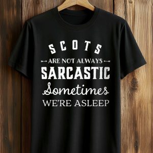 Scots Are Not Always Sarcastic Sometimes We're Asleep Shirt (1)
