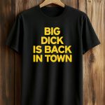 Big Dick is Back In Town Shirt