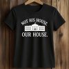 Hillary Clinton Not His House Our House Shirt (2)