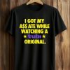 I Got My Ass Ate While Watching A Tubi Original Shirt (1)