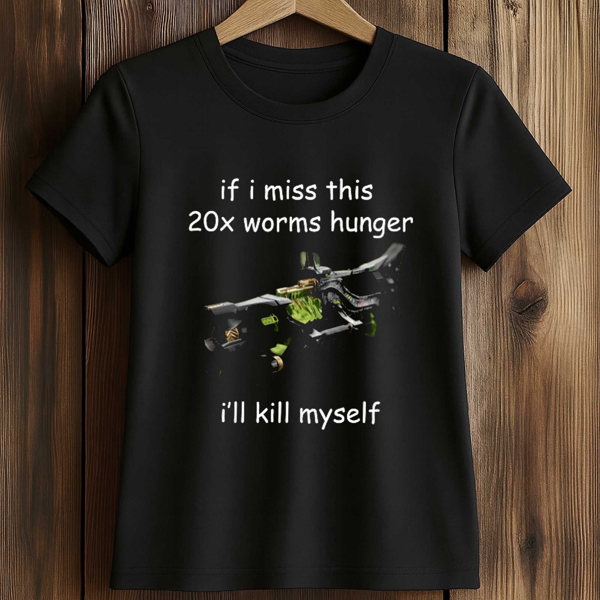 If I Miss This 20x Worms Hunger I'll Kill Myself Shirt 2 If I Miss This 20x Worms Hunger I'll Kill Myself Shirt (2)
