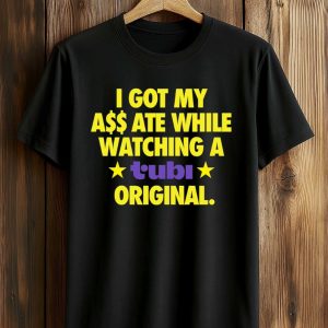 I Got My Ass Ate While Watching A Tubi Original Shirt (1)