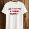 Kitten Needs A Fucking Cigarette Shirt (1)